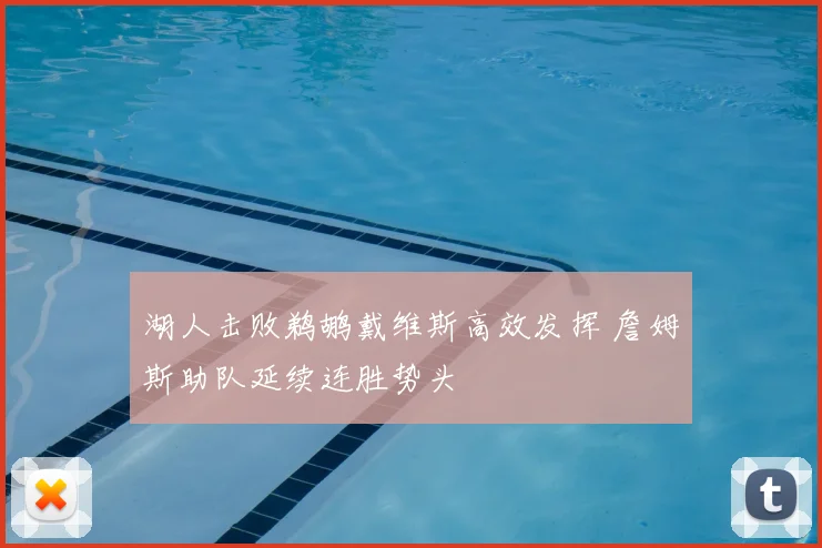 湖人击败鹈鹕戴维斯高效发挥 詹姆斯助队延续连胜势头