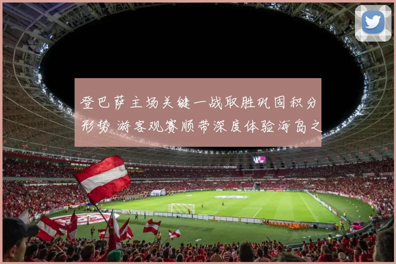 登巴萨主场关键一战取胜巩固积分形势 游客观赛顺带深度体验海岛之旅