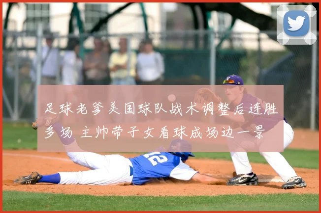 足球老爹美国球队战术调整后连胜多场 主帅带子女看球成场边一景